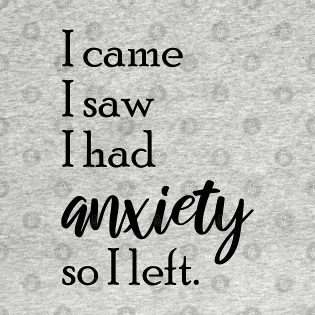 I Came I Saw I Had Anxiety So I Left, I Came I Saw by chidadesign